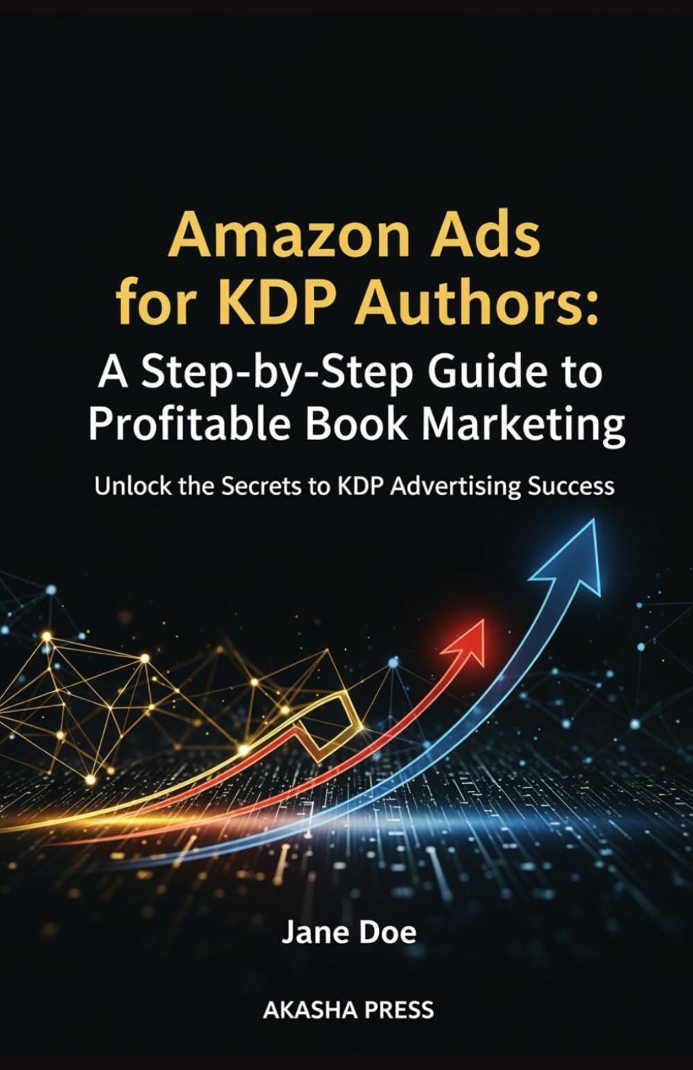 Amazon Ads for KDP Authors: A Step-by-Step Guide to Profitable Book Marketing: Unlock the Secrets to KDP Advertising Success