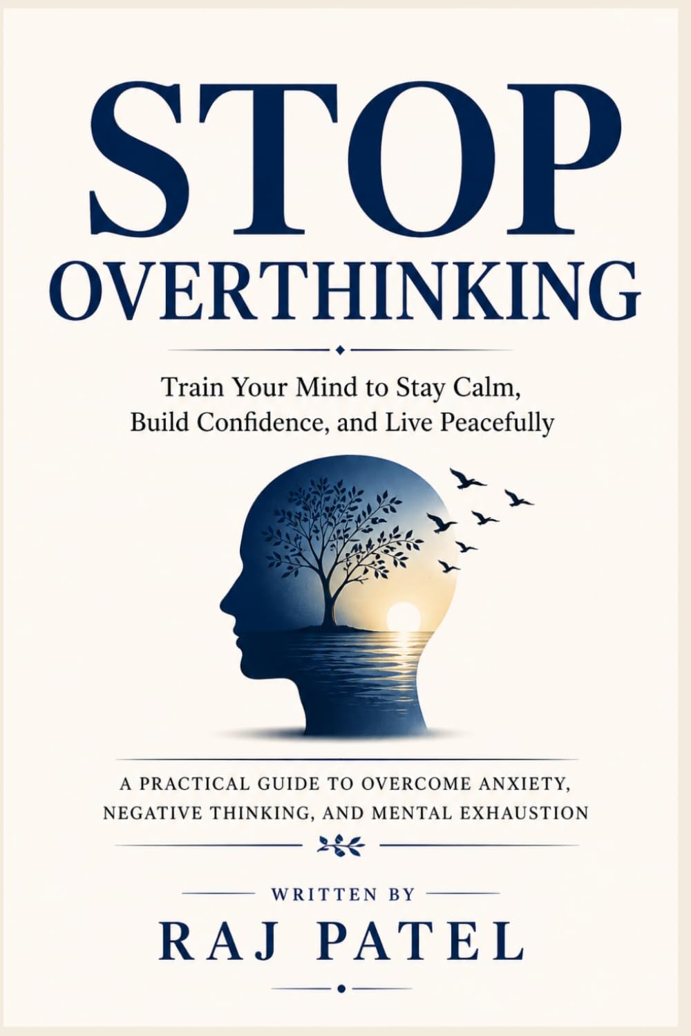 STOP OVERTHINKING: Train Your Mind to Stay Calm, Build Confidence, and Live Peacefully