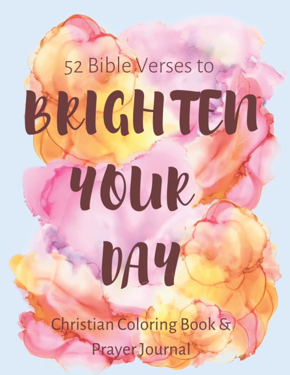 52 Bible Verses To Brighten Your Day: Inspirational Coloring Book for Adults & Teens (Christian Coloring Book)