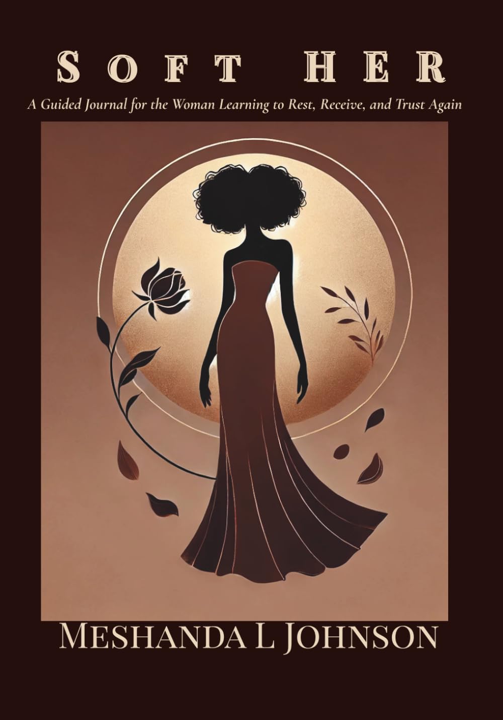 Soft HER: A Guided Journal for the Woman Learning to Rest, Receive, and Trust Again | Becoming HER Series