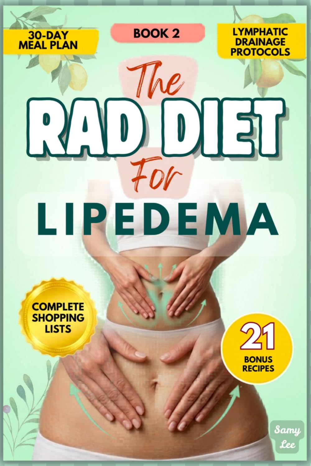 THE RAD DIET FOR LIPEDEMA, BOOK 2: Advanced Protocol for Lipedema Relief — Lymphatic Drainage, Hormonal Balance, Compression & Anti-Inflammatory Living With Supplement Stack
