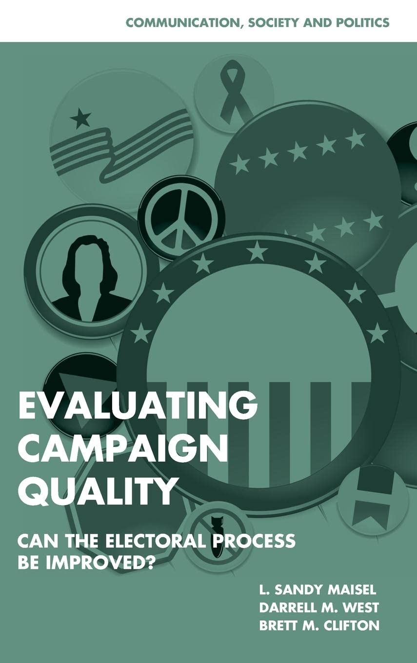 Evaluating Campaign Quality: Can the Electoral Process be Improved? (Communication, Society and Politics) Hardcover – 30 April 2007