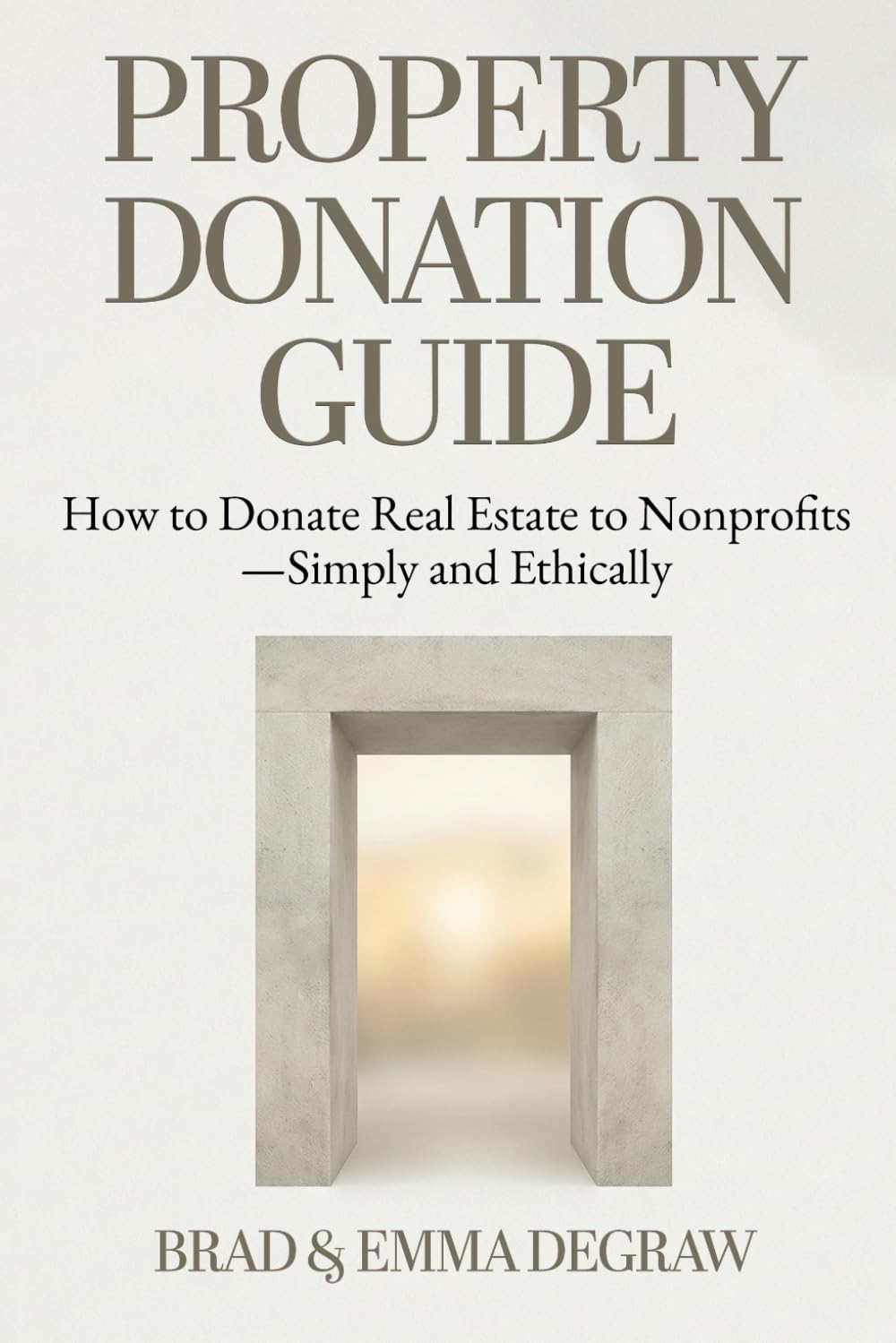 Property Donation Guide: How Donors, Churches, and Nonprofits Can Release Burdens, Honor Intentions, and Create Impact Through Property Donations