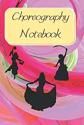 Choreography Notebook: Blank Lined Notebook Perfect For Dancers & Choreographers