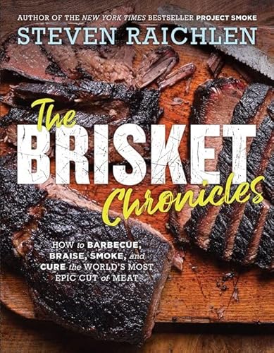 The Brisket Chronicles: How to Barbecue, Braise, Smoke, and Cure the World's Most Epic Cut of Meat