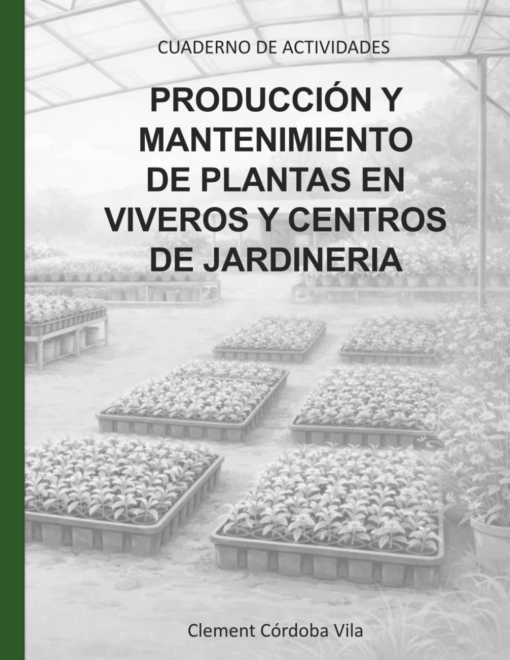 PRODUCCIÓN Y MANTENIMIENTO DE PLANTAS EN VIVEROS Y CENTROS DE JARDINERÍA: CUADERNO DE ACTIVIDADES (Manuales y cuadernos de CFGB Agrojardineria y composiciones florales)