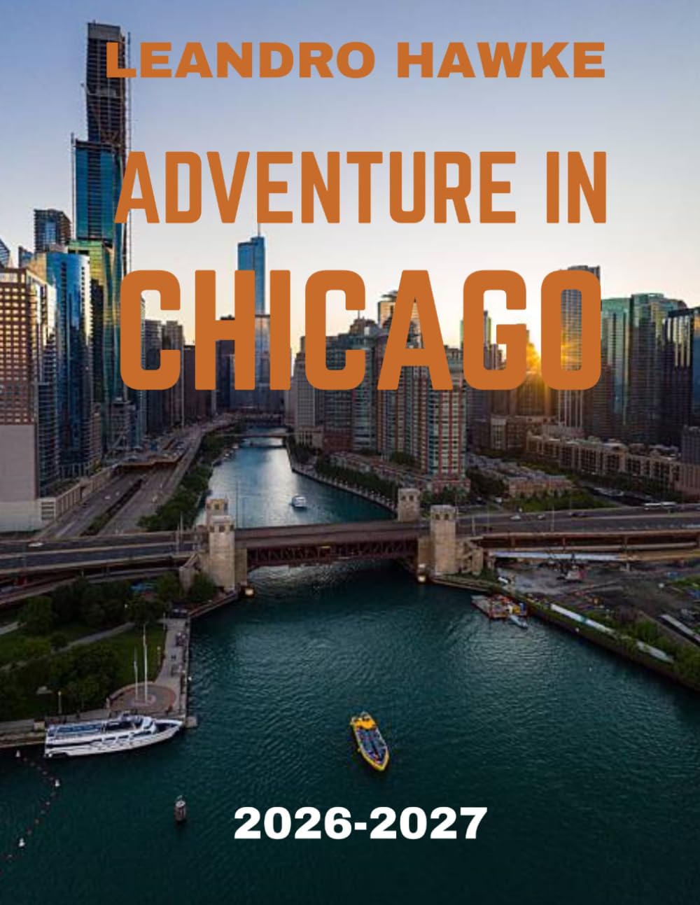 Adventure In Chicago TRAVEL GUIDE 2026-2027 (FULL COLOR GUIDE): Skyline Thrills and Hidden Streets: An Unforgettable Journey Through Chicago’s ... Architecture, and Endless Urban Adventures