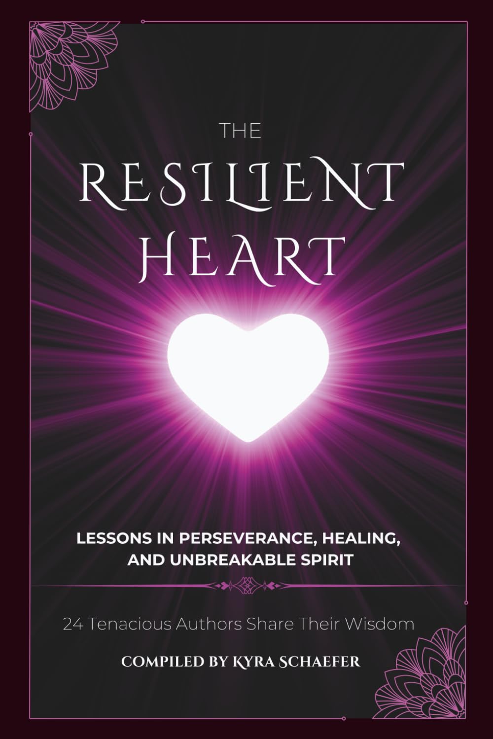 The Resilient Heart: Lessons in Perseverance, Healing, and Unbreakable Spirit