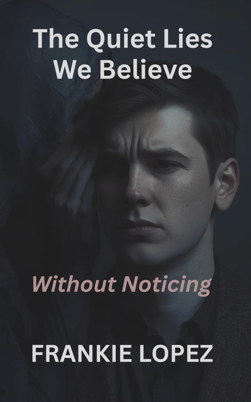 The Quiet Lies We Believe: Without Noticing