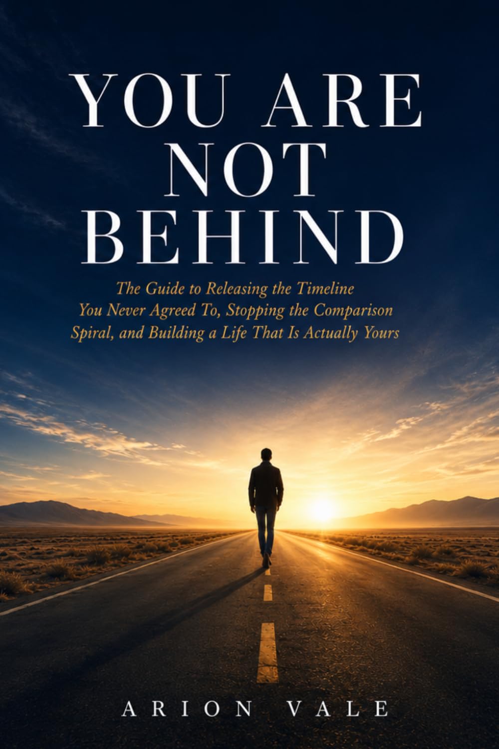 YOU ARE NOT BEHIND: The Guide to Releasing the Timeline You Never Agreed To, Stopping the Comparison Spiral, and Building a Life That Is Actually Yours