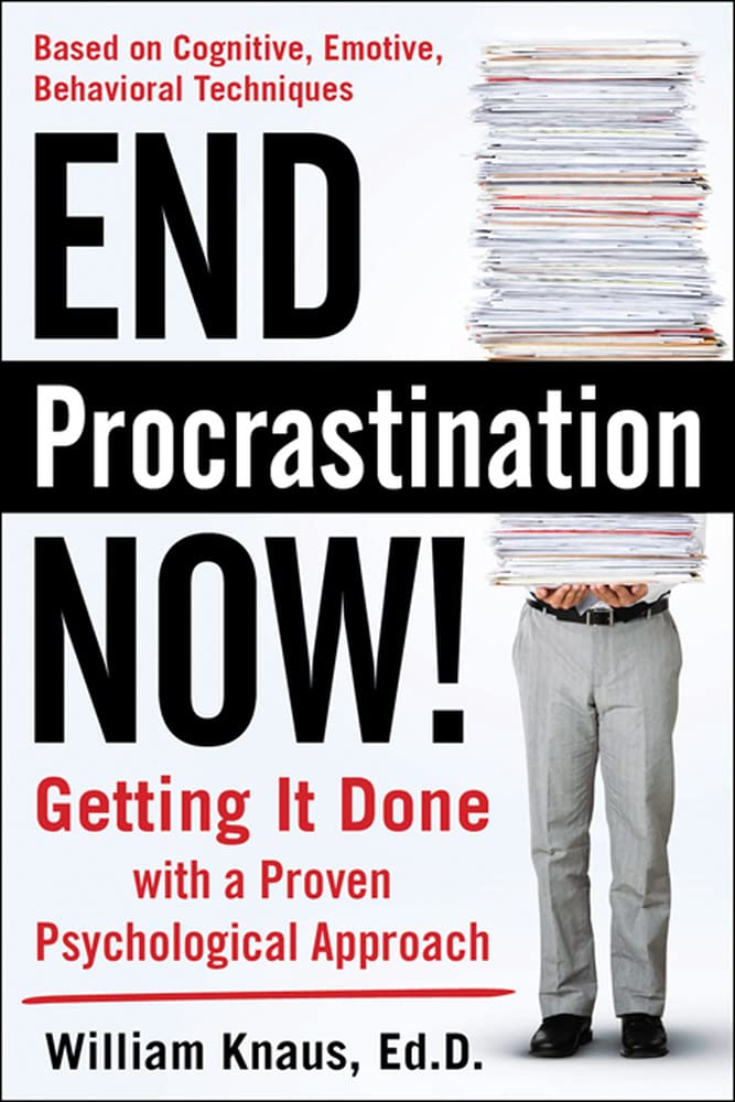 End Procrastination Now!: Get It Done With A Proven Psychological Approach (BUSINESS SKILLS AND DEVELOPMENT)