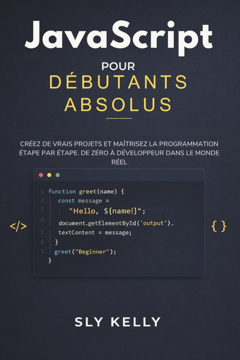 JAVASCRIPT POUR DÉBUTANTS ABSOLUS: Créez de vrais projets et maîtrisez la programmation étape par étape de zéro à développeur dans le monde réel