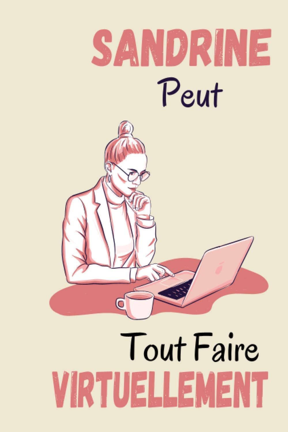 Sandrine Peut Tout Faire Virtuellement: Carnet De Notes Personnalisé pour Sandrine, idée cadeau drôle pour Sandrine, cadeau personnalisé Sandrine pour anniversaire, amie, collègue, soeur, mère.