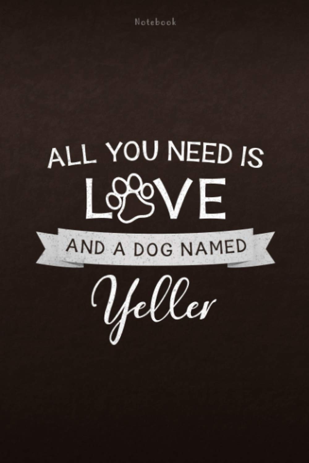 Notebook All You Need Is Love And A Dog Named Yeller Lined Journal: Weekly, Appointment, 112 Pages, Personal, 6x9 inch, Daily, Lesson, Monthly