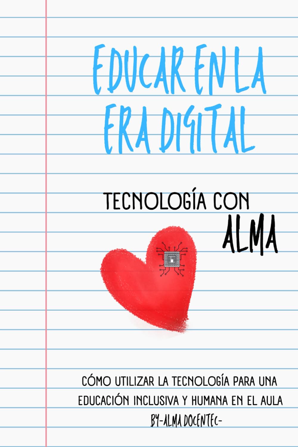 Educar en la era digital: Tecnología con alma: Cómo usar la tecnología para una educación inclusiva y humana en el aula digital
