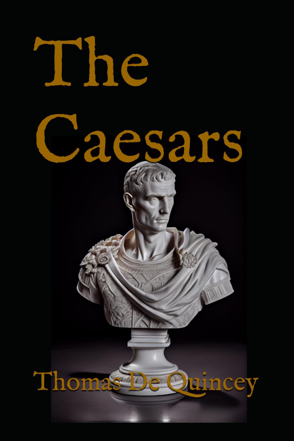 The Caesars: Historical Essays on the Roman Emperors and the Decline of Imperial Rule