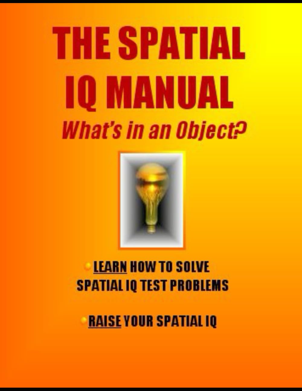 The Spatial IQ Manual: What’s in an Object?: Learn How to Solve Spatial IQ Problems * Raise Your Spatial IQ (IQ 4 U)