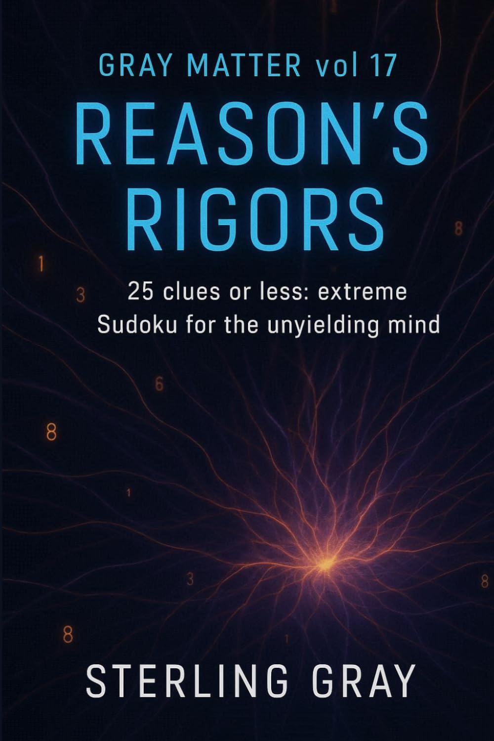 Gray Matter Vol17: Reason's Rigors: 25 Clues or Less: Extreme Sudoku for the Unyielding Mind