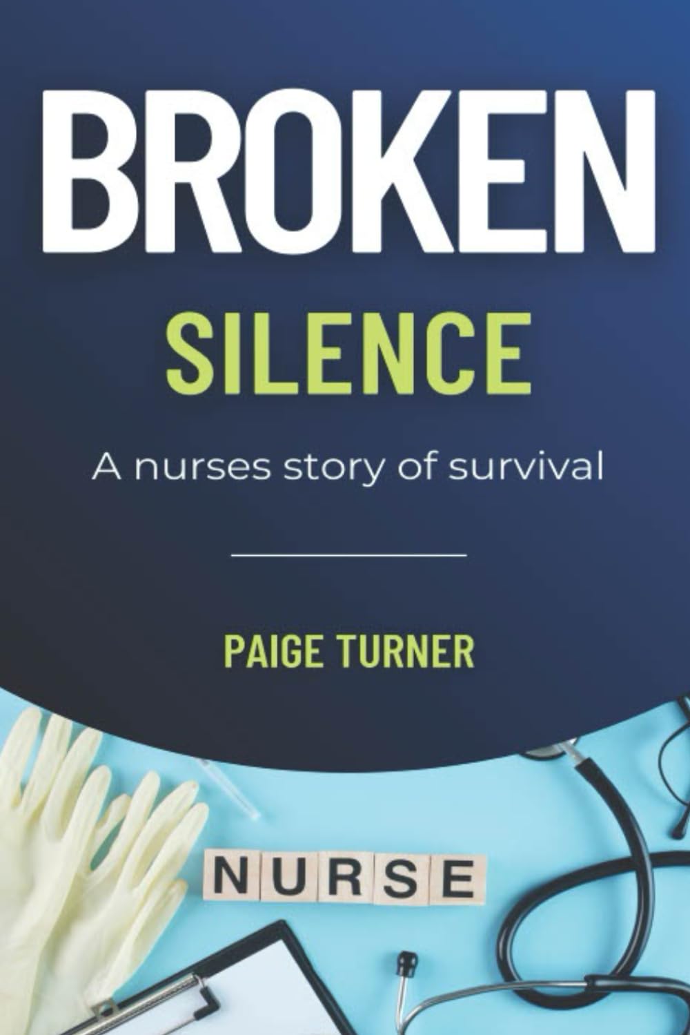 Broken Silence: The Hidden Cost of Silence A Nurses Story of Survival
