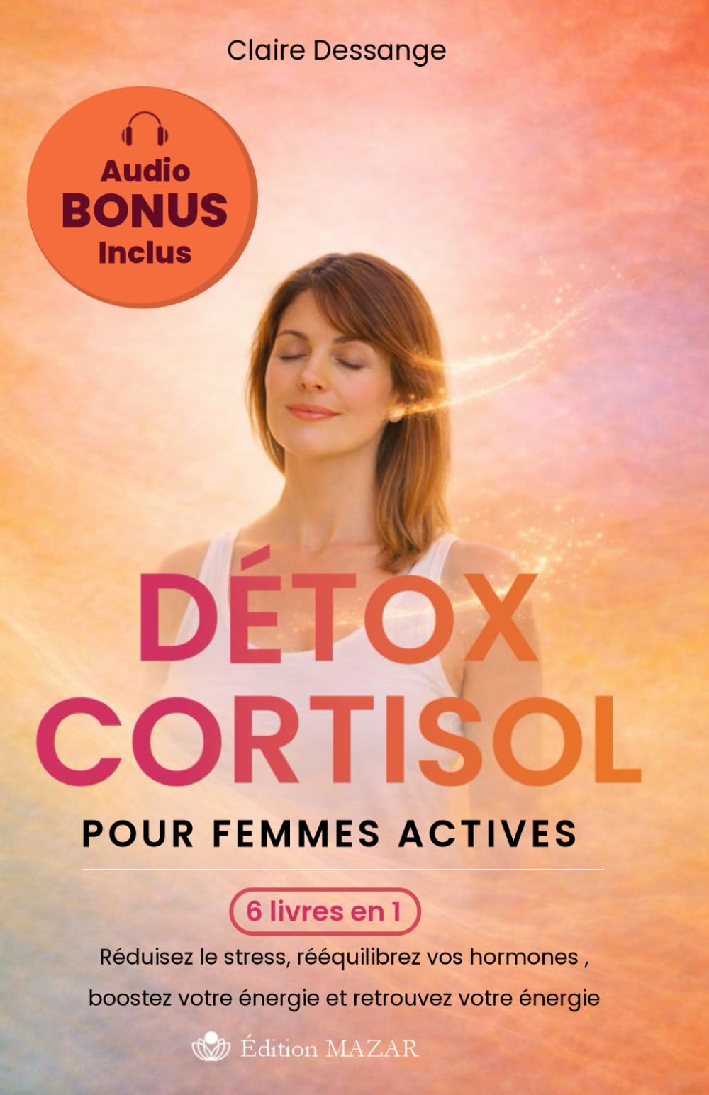 Détox Cortisol pour Femmes Actives: Guide complet pour réduire le stress, réactiver le métabolisme, soutenir l'équilibre hormonal et renforcer le système immunitaire +AUDIO BONUS +QUESTIONNAIRE