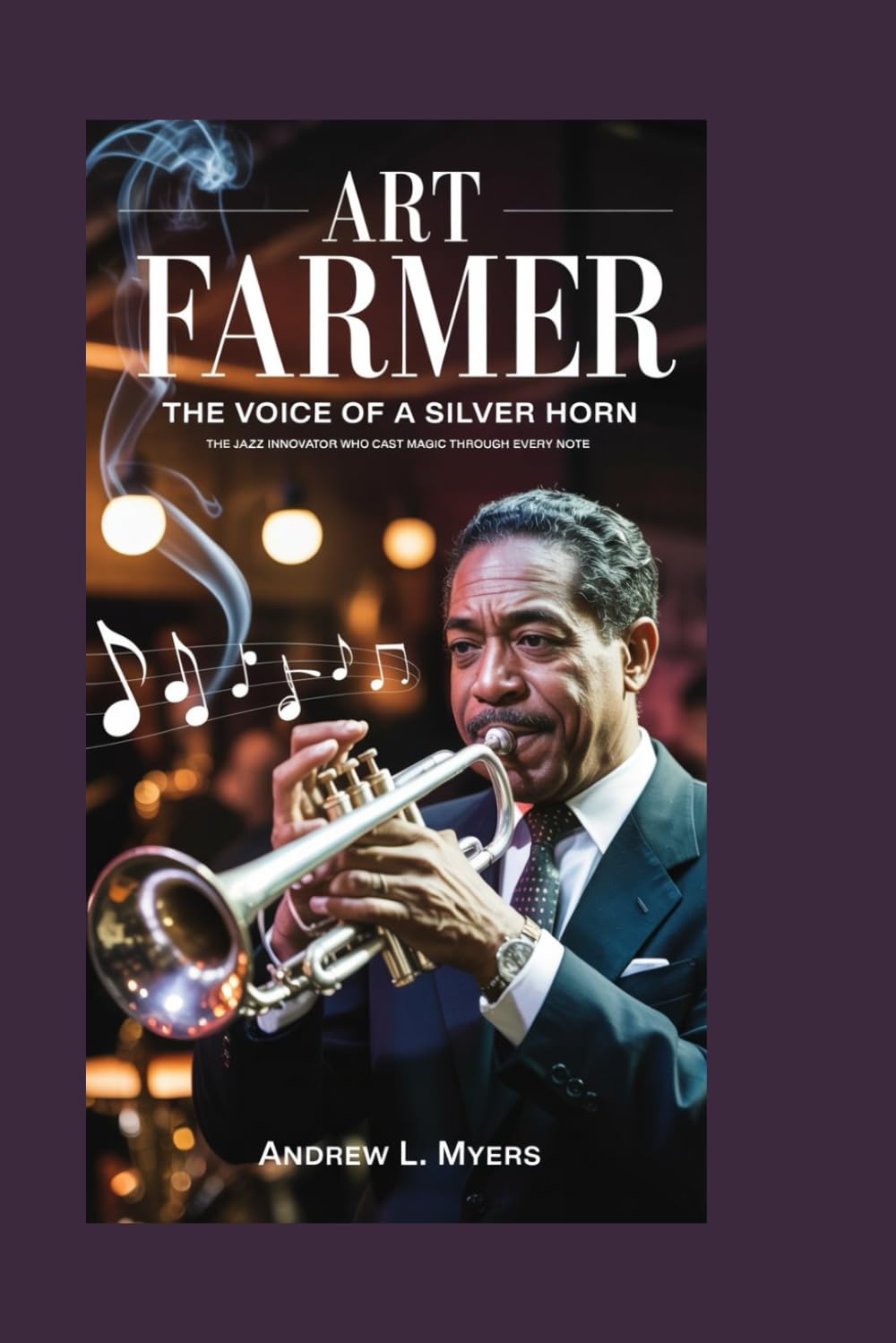 Art Farmer: The Voice of a Silver Horn: The Jazz Innovator Who Cast Magic Through Every Note