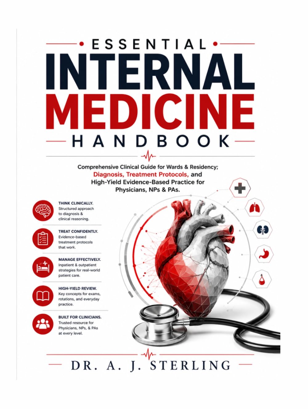 ESSENTIAL INTERNAL MEDICINE HANDBOOK: Comprehensive Clinical Guide for Wards & Residency; Diagnosis, Treatment Protocols, and High-Yield Evidence-Based Practice for Physicians, NPs & PAs.