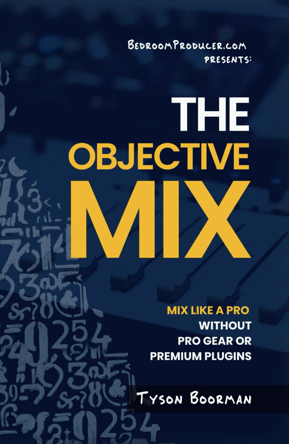 The Objective Mix: Learn To Mix Like A Pro Without Pro Gear Or Premium Plugins