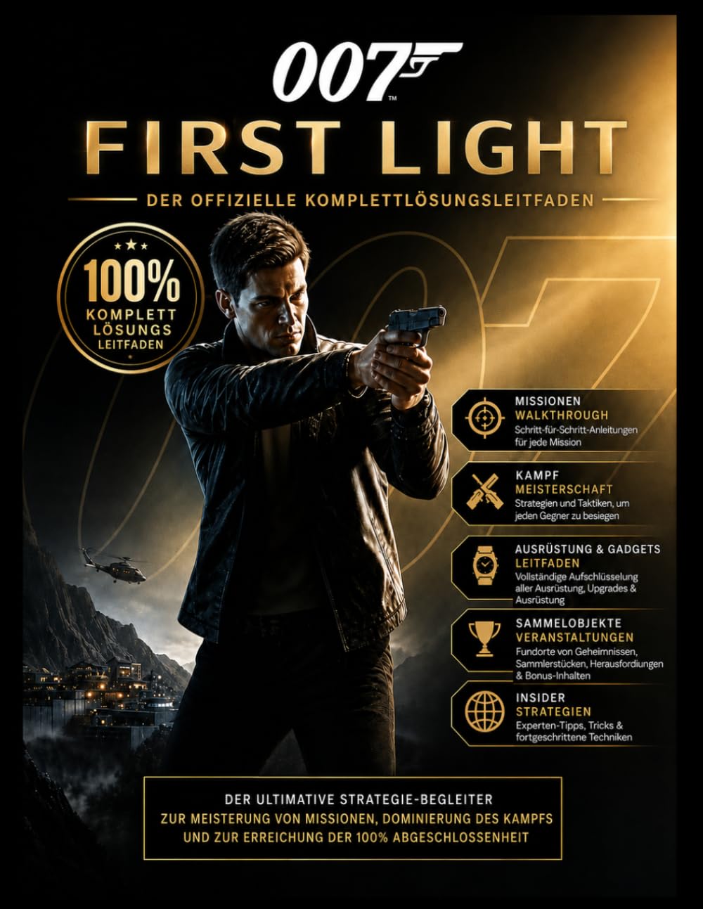 007 FIRST LIGHT VOLLSTÄNDIGER OFFIZIELLER SPIELEANLEITUNG: Der ultimative Strategiebegleiter, um Missionen zu meistern, Kämpfe zu dominieren und das Spiel vollständig abzuschließen.