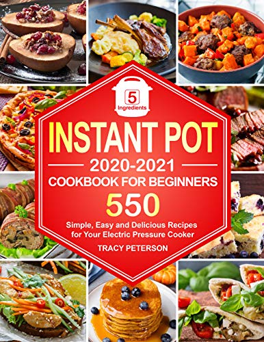 Instant Pot Cookbook for Beginners: 5-Ingredient Instant Pot Recipes - 550 Simple, Easy and Deliciou Instant Pot Cookbook for Beginners: 5-Ingredient Instant Pot Recipes - 550 Simple, Easy and Deliciou