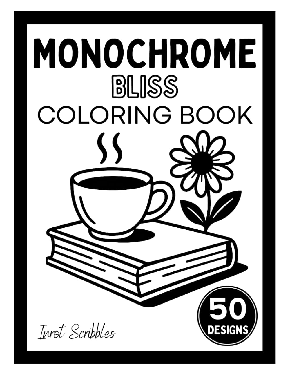 Monochrome Bliss Coloring Book: One Color, One Pen, Quiet Moments, Just Joyful Creativity for Teens, Adults & Beyond (Monochrome Coloring Books)
