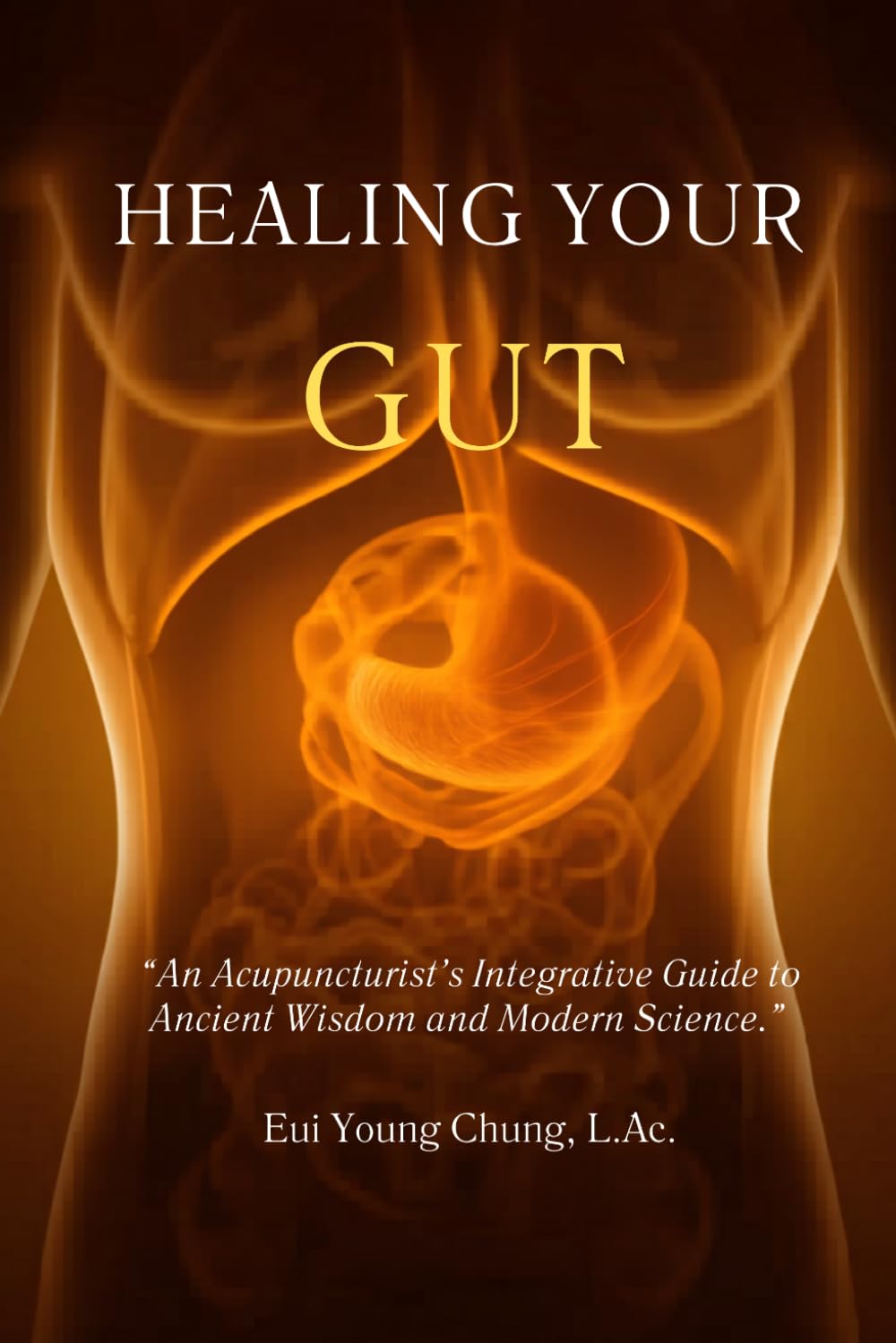 Healing Your Gut: Ancient Wisdom and Modern Science (Integrative Organ Health Series)