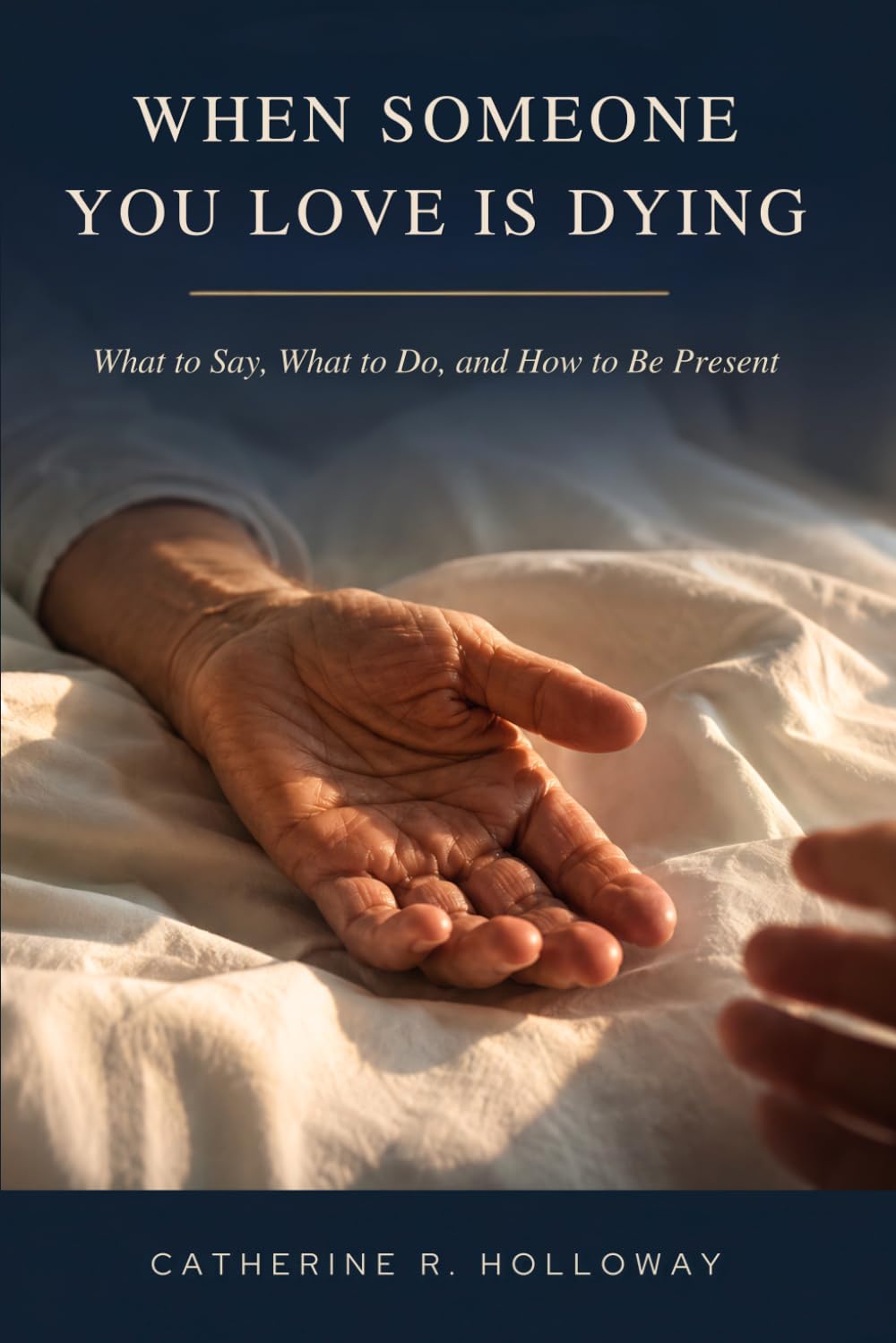 When Someone You Love Is Dying: What to Say, What to Do, and How to Be Present