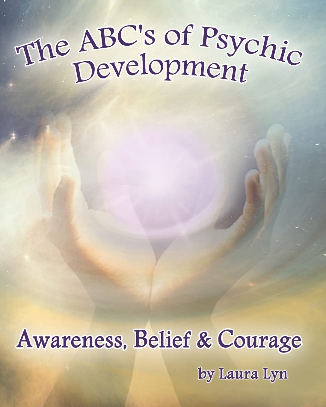 The ABC's of Psychic Development: Awareness, Belief & Courage