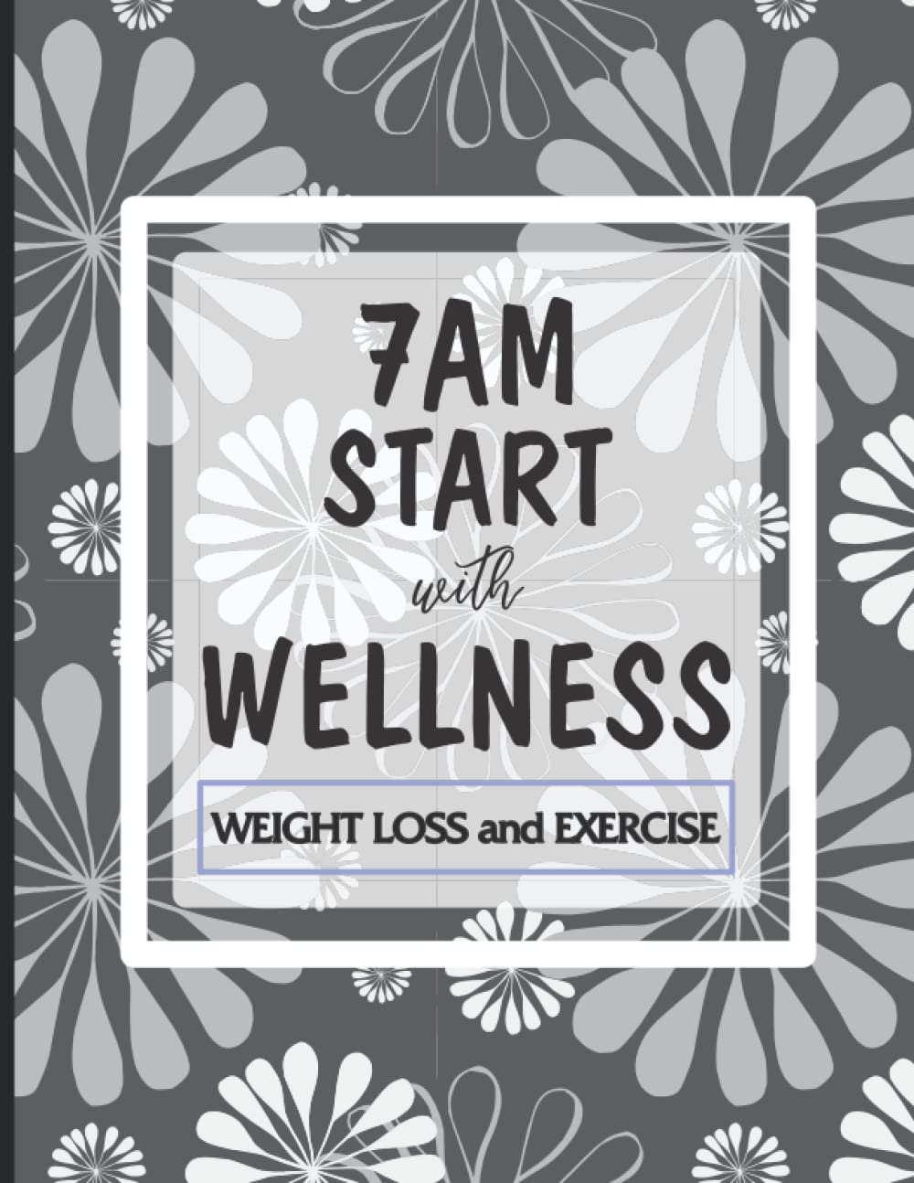 7AM START with WELLNESS: Exercise and Weight Loss Log Book - Daily Activity Tracker and Meal Planner
