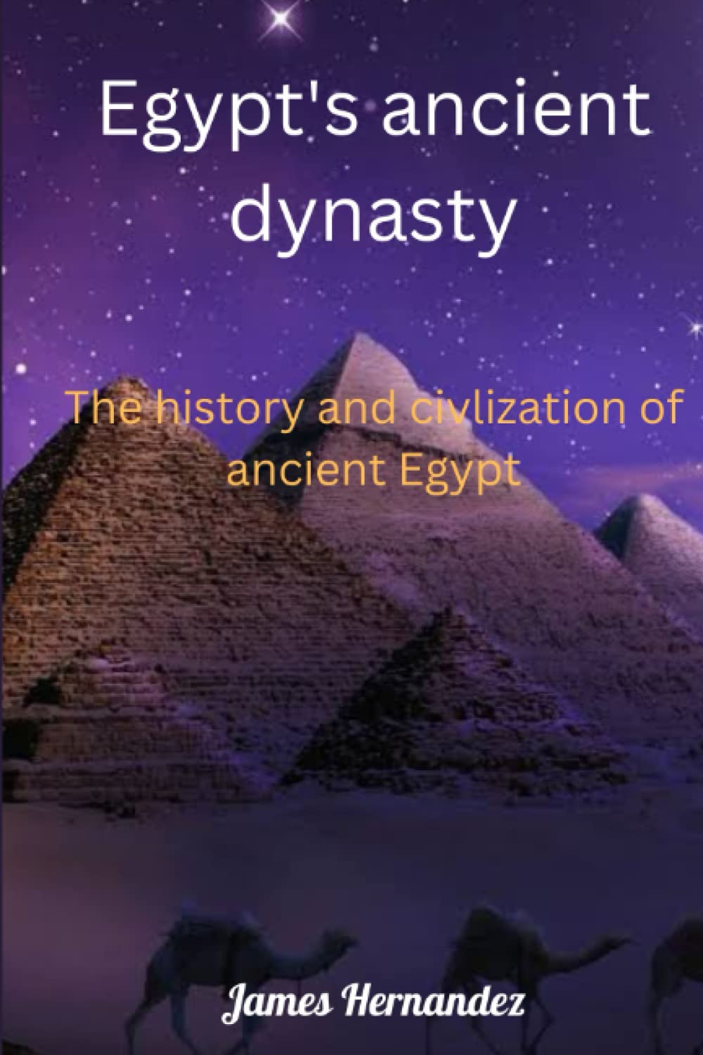Egypt's ancient dynasty: The history and civlization of ancient Egypt