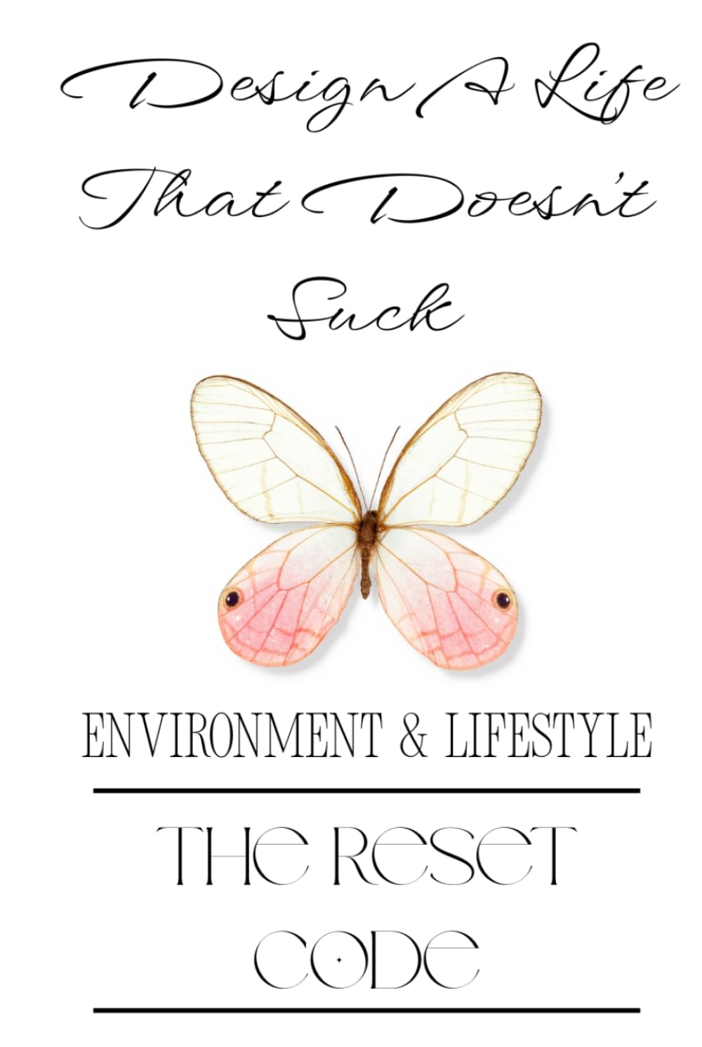 Design A Life That Doesn't Suck: The Reset Code: Environment & Lifestyle