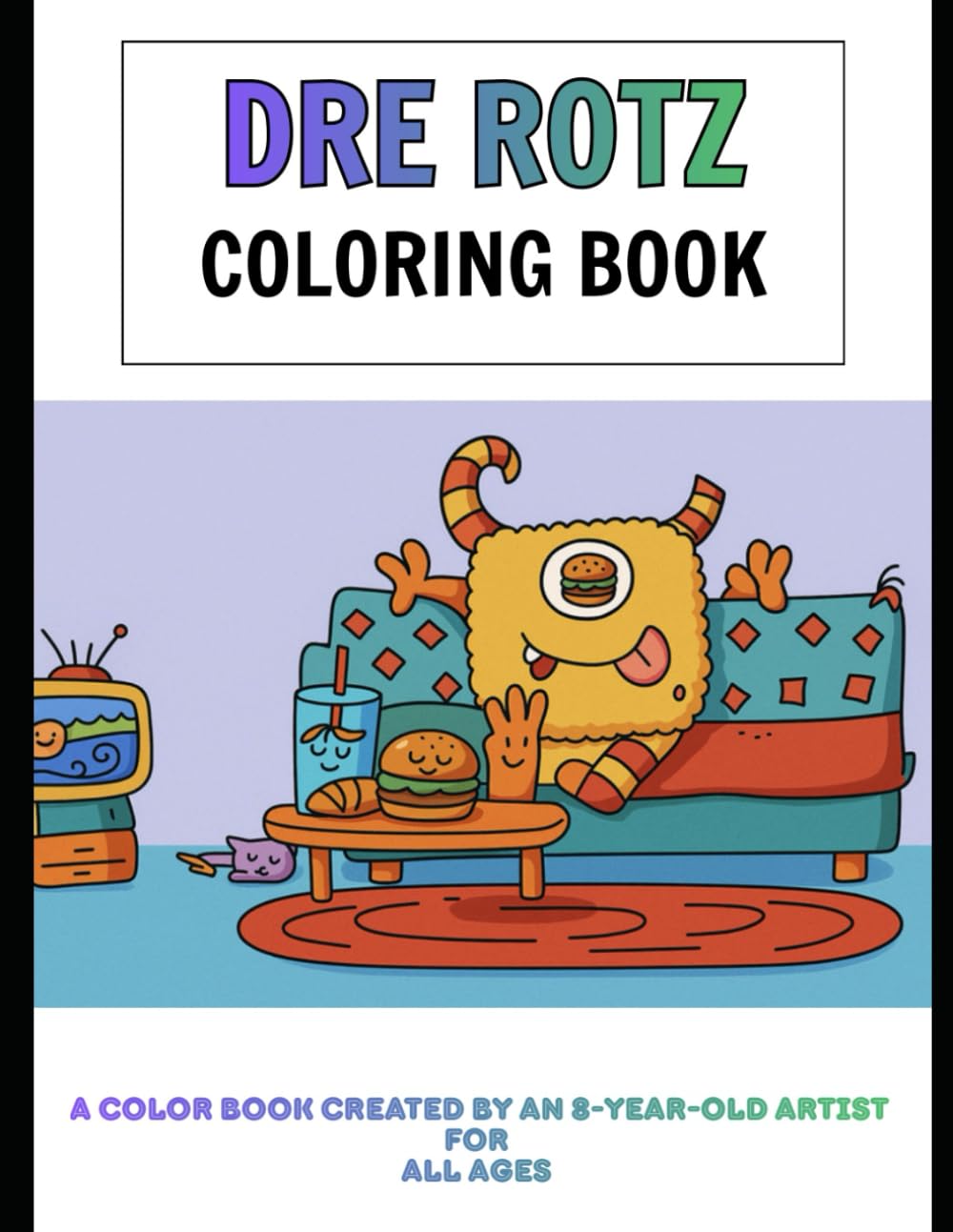 Coloring Dre Rotz: A Color Book Created by an 8-Year-Old-Artist for All Ages