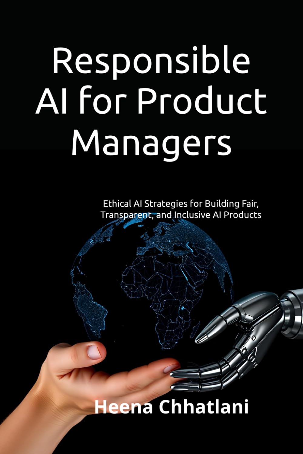Responsible AI for Product Managers: Ethical AI Strategies for Building Fair, Transparent, and Inclusive AI Products