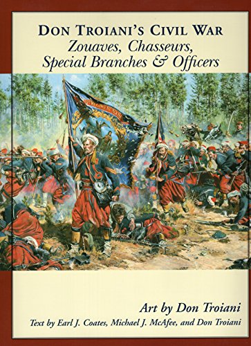 Don Troiani's Civil War: Zouaves And Chasseurs, Special Branches & Officers Don Troiani's Civil War: Zouaves And Chasseurs, Special Branches & Officers