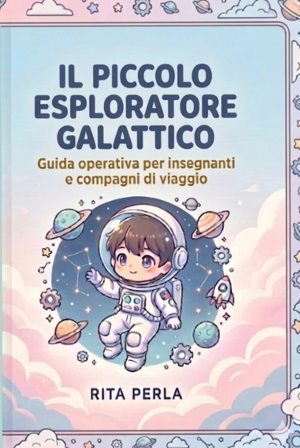 Il Piccolo Esploratore Galattico: GUIDA GALATTICA PER INSEGNANTI E COMPAGNI DI VIAGGIO