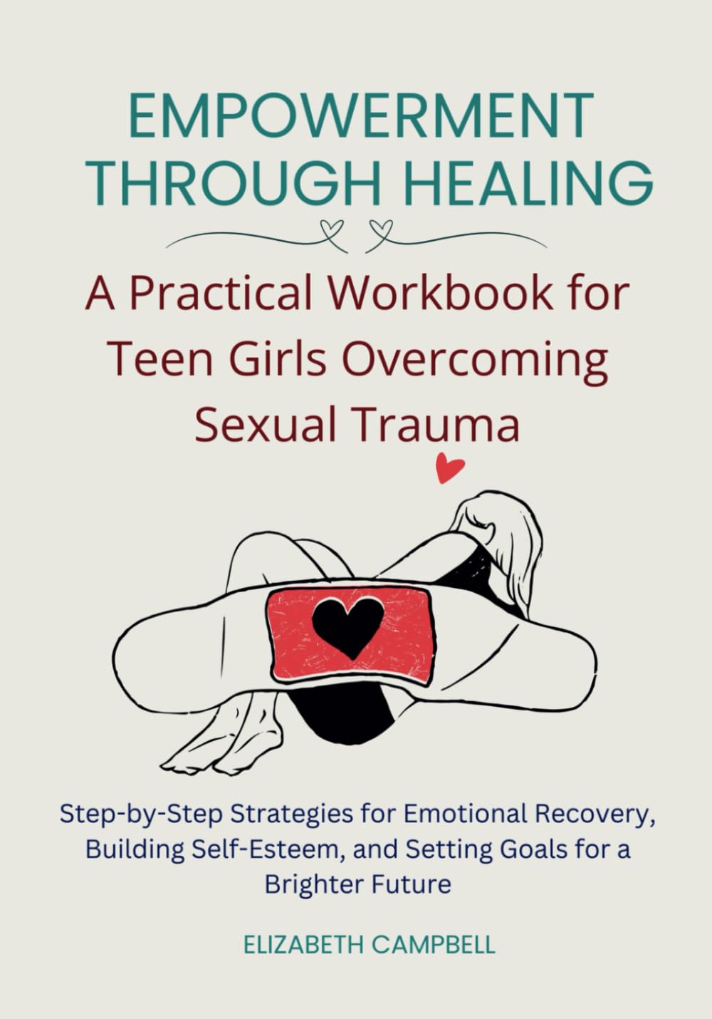 Empowerment Through Healing – A Practical Workbook for Teen Girls Overcoming Sexual Trauma: Step-by-Step Strategies for Emotional Recovery, Building ... and Setting Goals for a Brighter Future