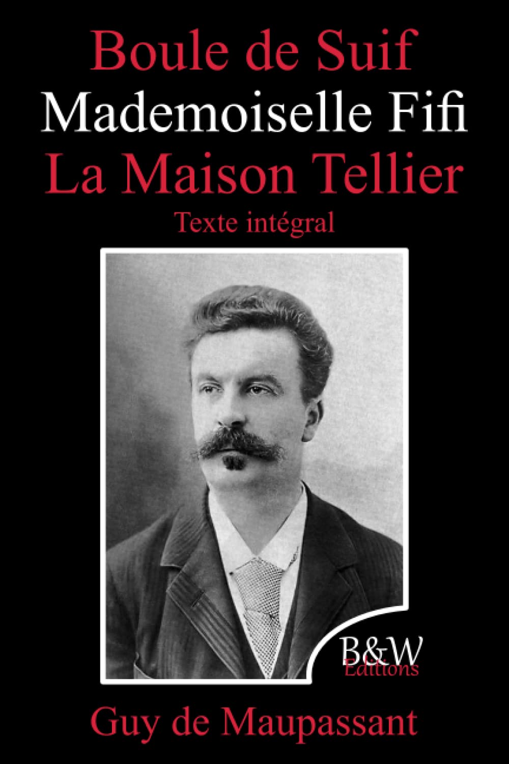 Boule de Suif | Mademoiselle Fifi | La Maison Tellier: Guy de Maupassant | Texte intégral | B&W Editions (Annoté)