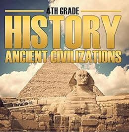 4th Grade History: Ancient Civilizations: Fourth Grade Books for Kids  (Children's Ancient History Books)