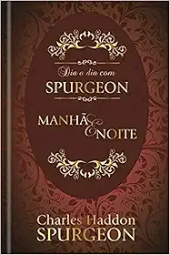 Dia a dia com Spurgeon - Devocional diário: Manhã e noite