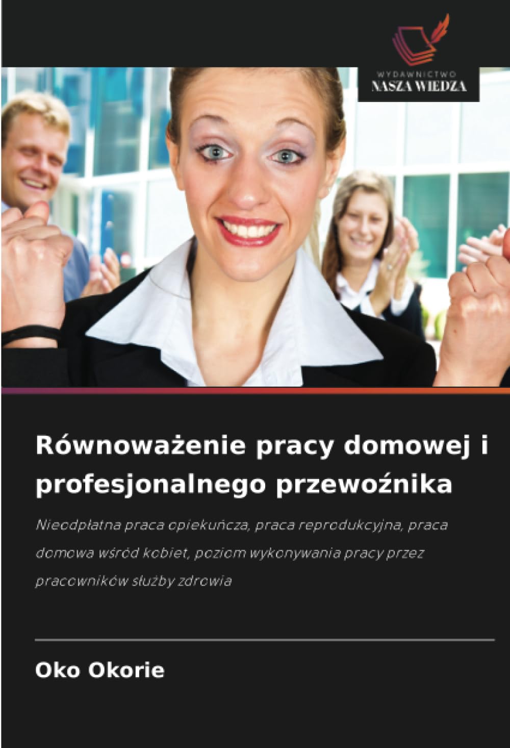 Równoważenie pracy domowej i profesjonalnego przewoźnika: Nieodp¿atna praca opieku¿cza, praca reprodukcyjna, praca domowa w¿ród kobiet, poziom wykonywania pracy przez pracowników s¿u¿by zdrowia