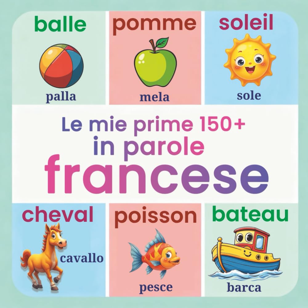 Le mie prime 150+ parole in francese: Libro illustrato bilingue Italiano–Francese per bambini (2–7 anni) | dizionario illustrato e risorse per insegnanti e genitori