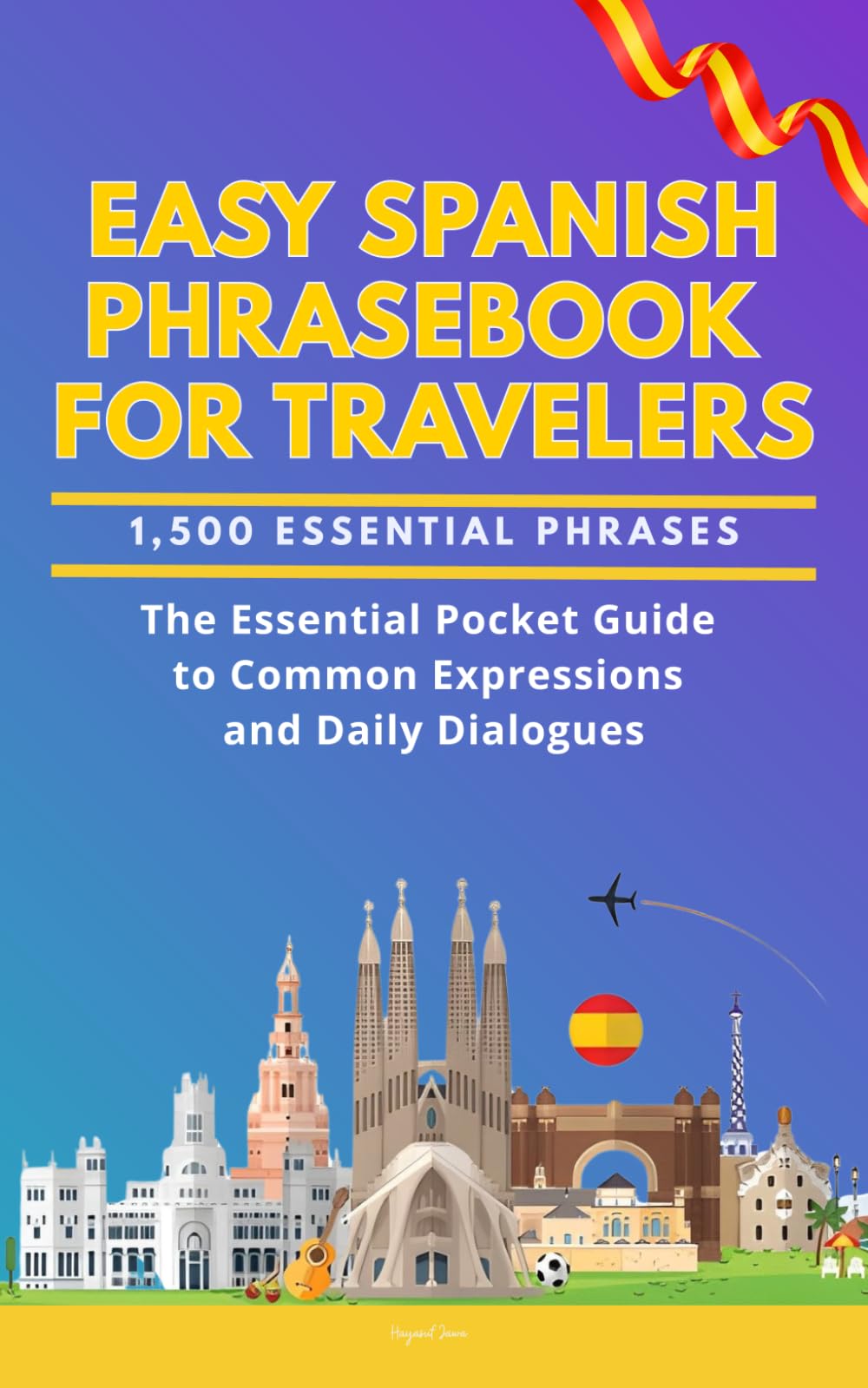 Easy Spanish Phrasebook for Travelers: A Pocket Size Guide with 1,500 Essential Phrases: The Essential Handbook for Common Expressions and Daily Dialogues