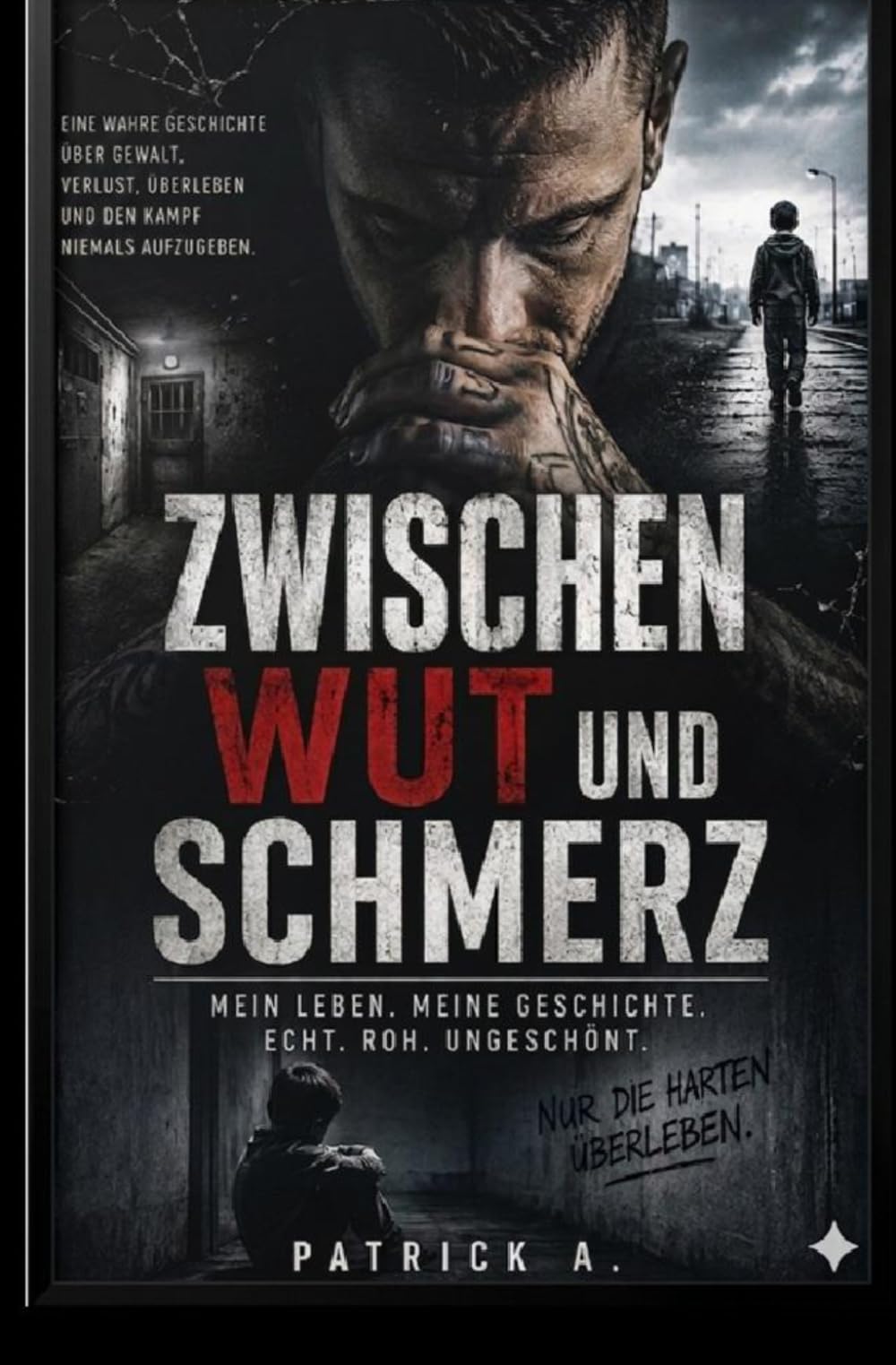 Zwischen Wut und Schmerz: Eine wahre Geschichte über Gewalt, Verlust, Überleben und den Kampf niemals aufzugeben