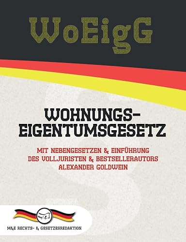 WoEigG - Wohnungseigentumsgesetz: Mit Nebengesetzen &amp; Einführung des Volljuristen und Bestsellerautors Alexander Goldwein