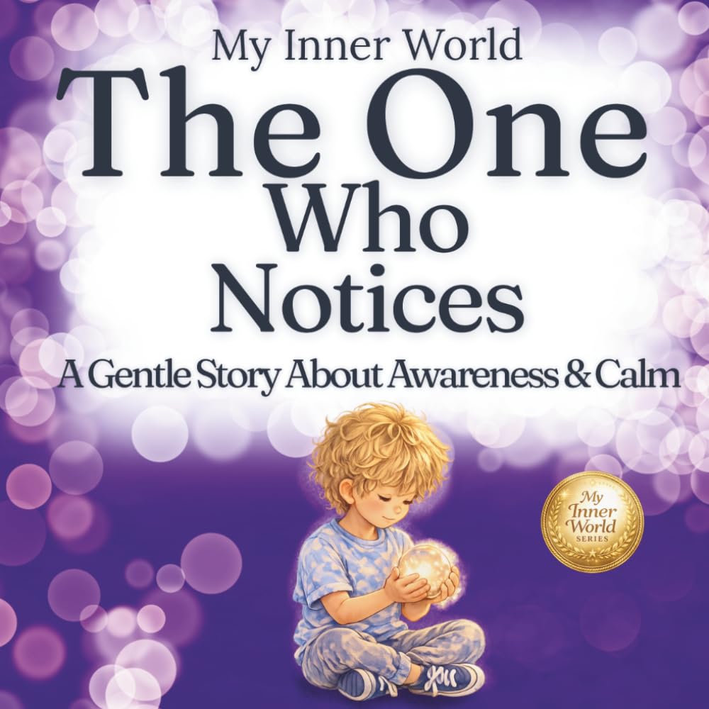 The One Who Notices: A Gentle Story About Awareness and Calm (My Inner World)